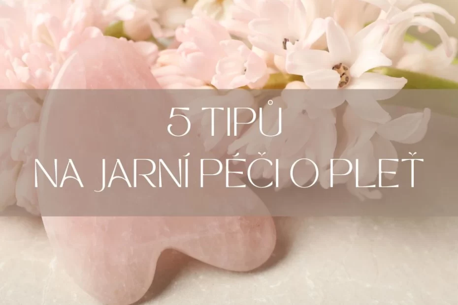 5 tipů na jarní péči o pleť a dárek v kosmetickém studiu NATUKO beauty v Českých Budějovicích